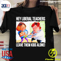 Official hey Liberal Teachers Leave Them Kids Alone - Adult & Kids T-Shirts, Sweatshirts & Hoodies apparel design preview 1