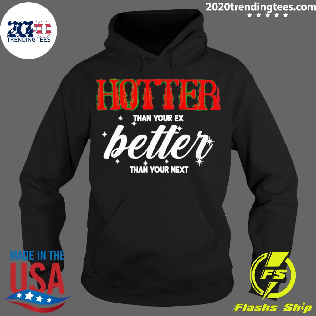 Official hotter Than You Ex Better Next - Adult & Kids T-Shirts, Sweatshirts & Hoodies apparel design preview 2