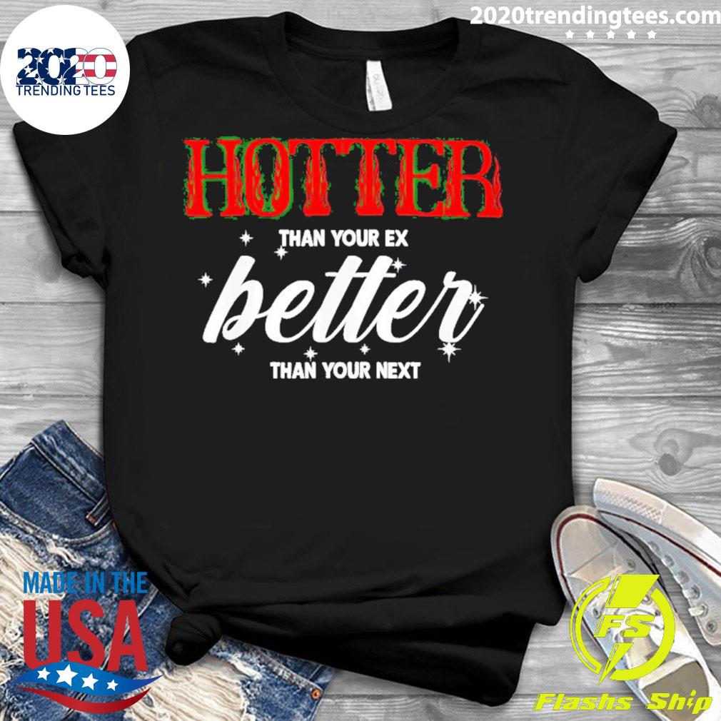 Official hotter Than You Ex Better Next - Adult & Kids T-Shirts, Sweatshirts & Hoodies apparel design preview 3