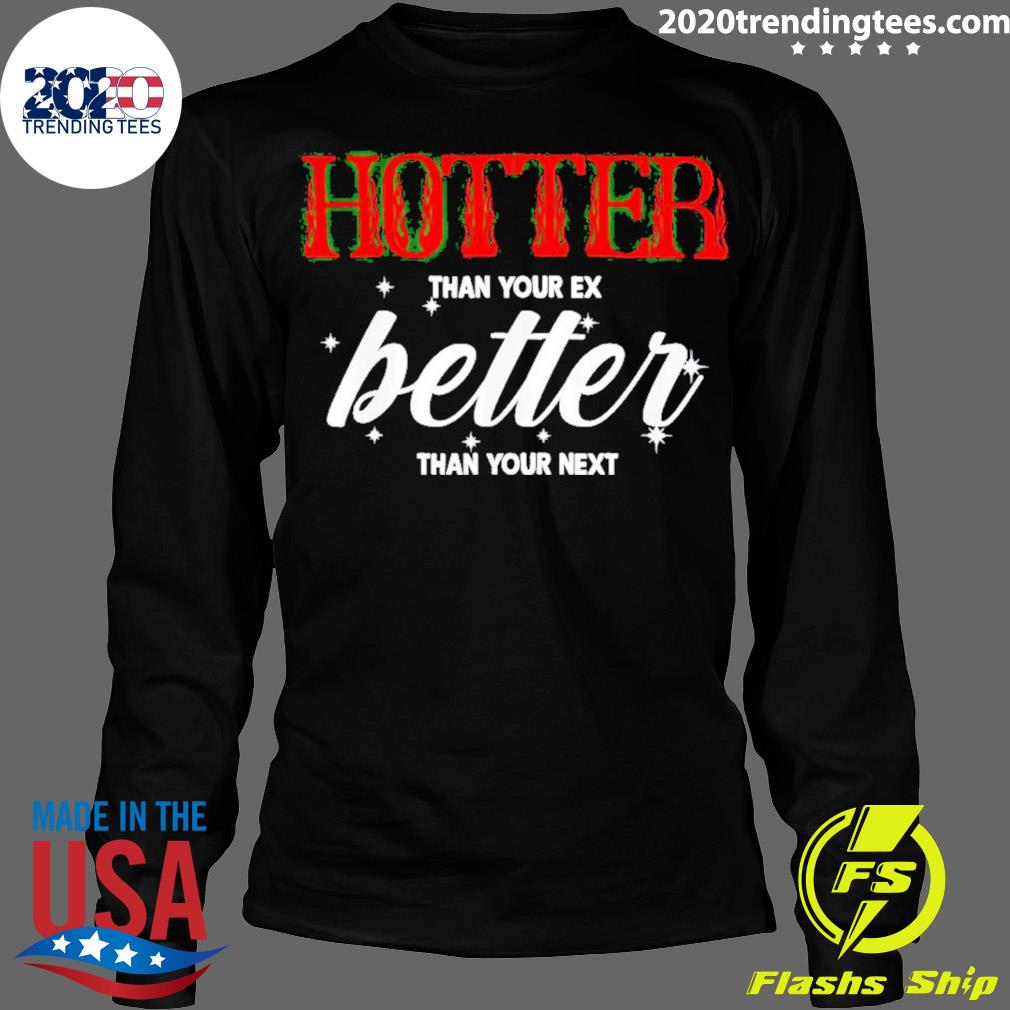 Official hotter Than You Ex Better Next - Adult & Kids T-Shirts, Sweatshirts & Hoodies apparel design preview 4