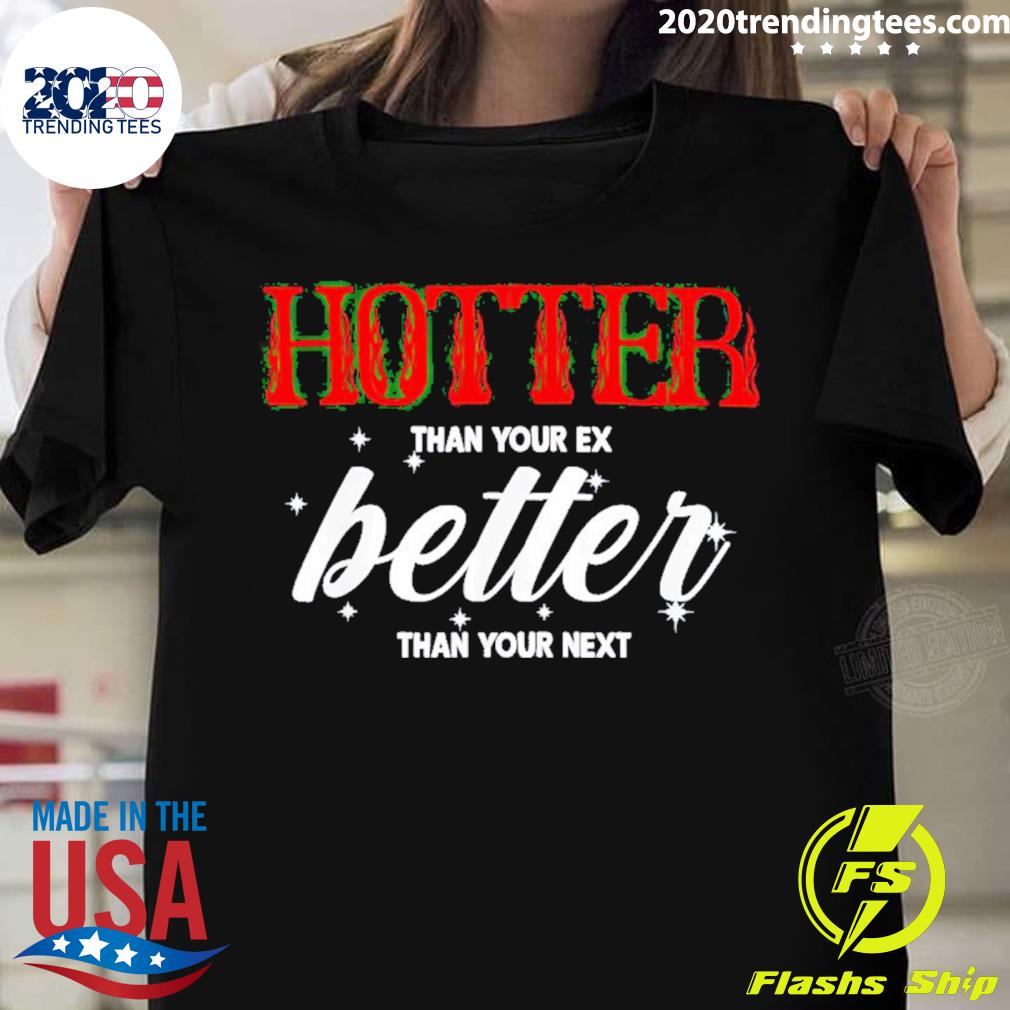 Official hotter Than You Ex Better Next - Adult & Kids T-Shirts, Sweatshirts & Hoodies apparel design preview 1