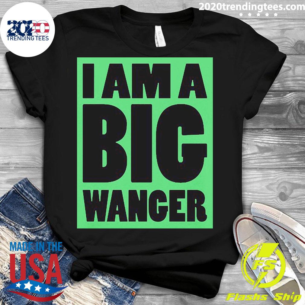 Official I Am A Big Wanger - Adult & Kids T-Shirts, Sweatshirts & Hoodies apparel design preview 3