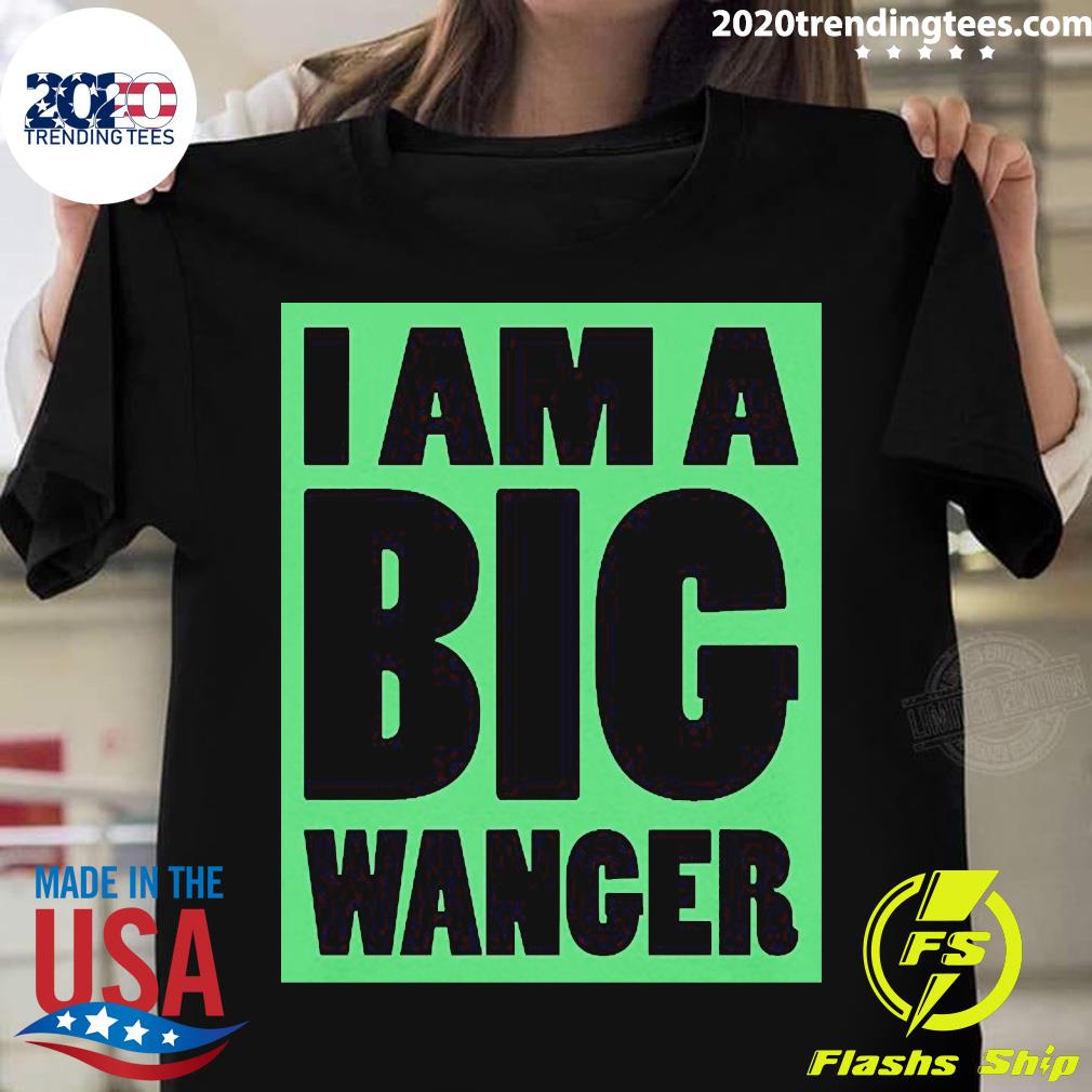 Official I Am A Big Wanger - Adult & Kids T-Shirts, Sweatshirts & Hoodies apparel design preview 1