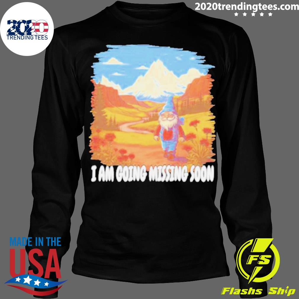Official i Am Going Missing Soon - Adult & Kids T-Shirts, Sweatshirts & Hoodies apparel design preview 4