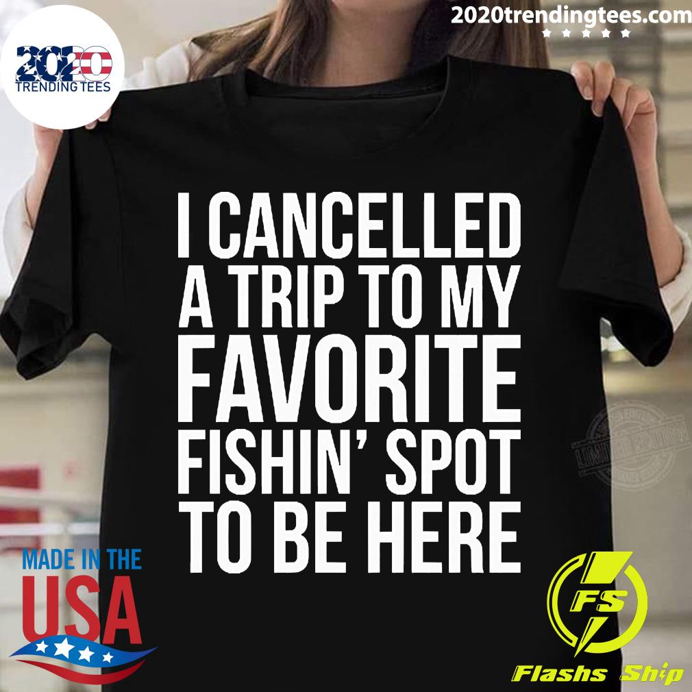 Official I Cancelled My Fishin Trip To Be Here - Adult & Kids T-Shirts, Sweatshirts & Hoodies apparel design preview 1