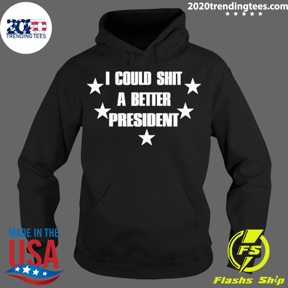Official i Could Shit A Better President - Adult & Kids T-Shirts, Sweatshirts & Hoodies apparel design preview 2