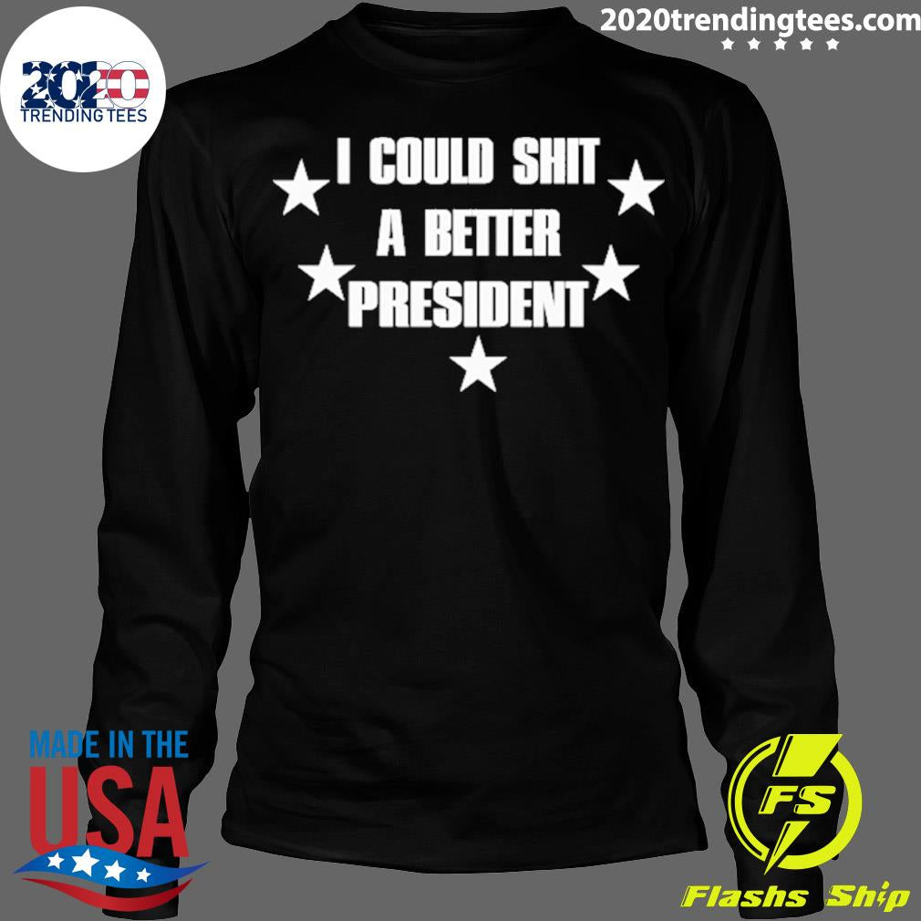 Official i Could Shit A Better President - Adult & Kids T-Shirts, Sweatshirts & Hoodies apparel design preview 4