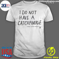 Official i Do Not Have A Catchphrase - Adult & Kids T-Shirts, Sweatshirts & Hoodies apparel design preview 1