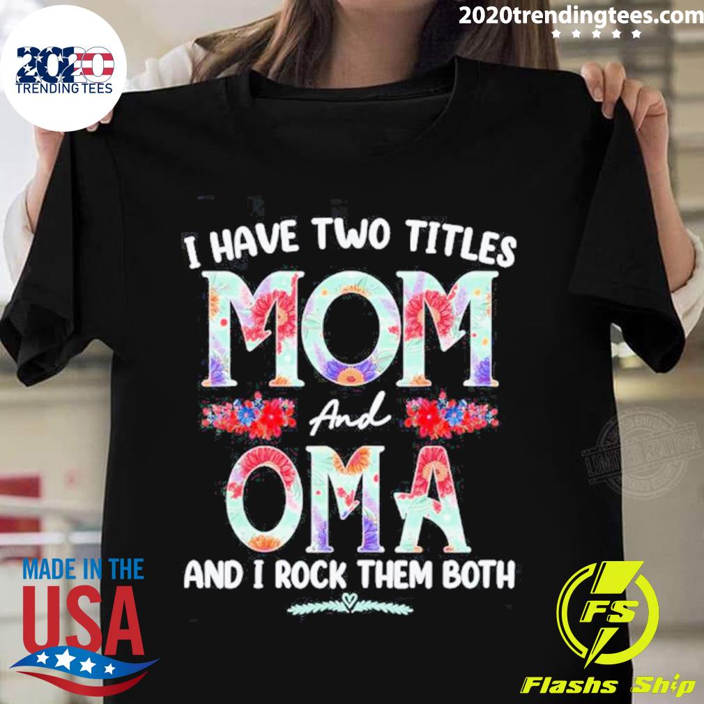 Official i Have Two Titles Mom And Oma Floral Mothers - Adult & Kids T-Shirts, Sweatshirts & Hoodies apparel design preview 1