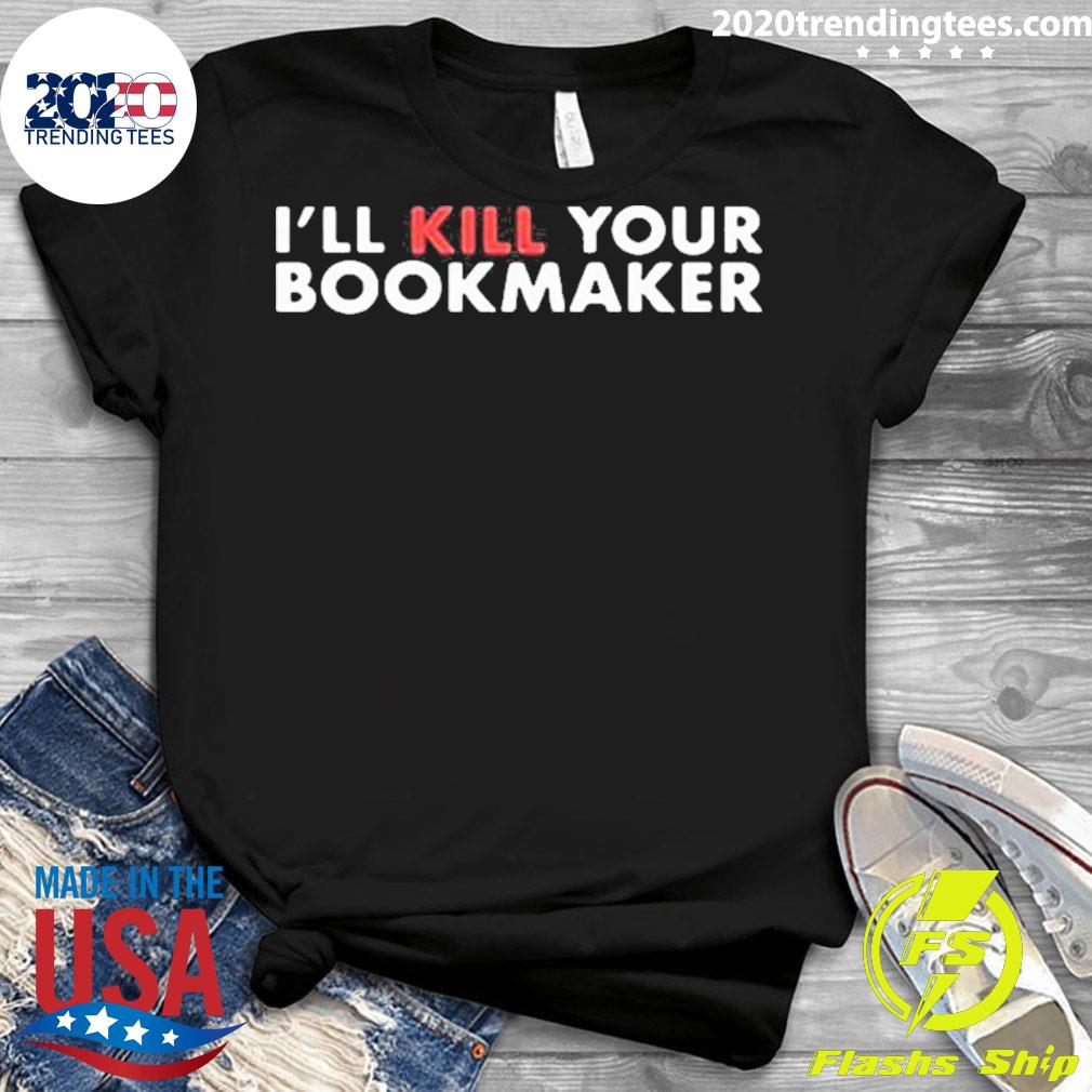 Official i'll Kill Your Bookmaker - Adult & Kids T-Shirts, Sweatshirts & Hoodies apparel design preview 3