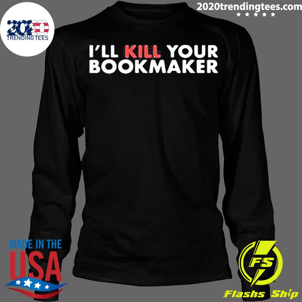 Official i'll Kill Your Bookmaker - Adult & Kids T-Shirts, Sweatshirts & Hoodies apparel design preview 4