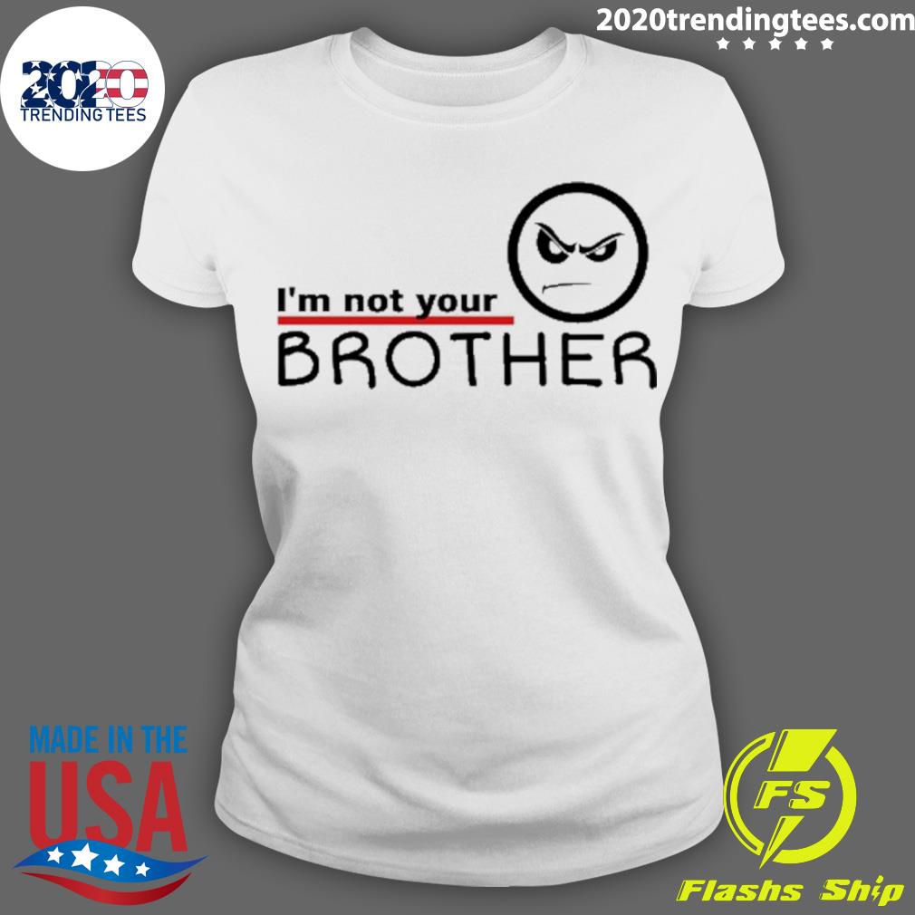 Official i'm Not Your Brother - Adult & Kids T-Shirts, Sweatshirts & Hoodies apparel design preview 3
