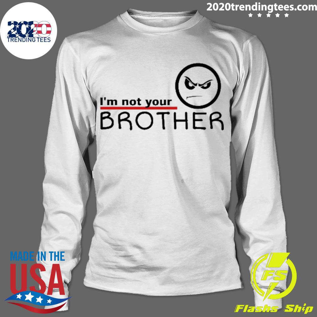 Official i'm Not Your Brother - Adult & Kids T-Shirts, Sweatshirts & Hoodies apparel design preview 4