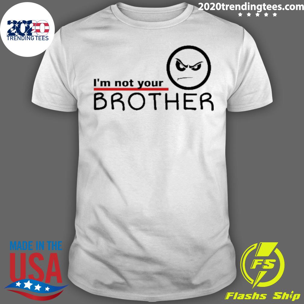 Official i'm Not Your Brother - Adult & Kids T-Shirts, Sweatshirts & Hoodies apparel design preview 1