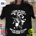 Official i Think I've Been Going Through It And - Adult & Kids T-Shirts, Sweatshirts & Hoodies apparel design preview 1