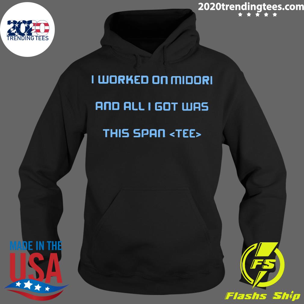 Official I Worked On Midori And All Got Was This Span - Adult & Kids T-Shirts, Sweatshirts & Hoodies apparel design preview 2