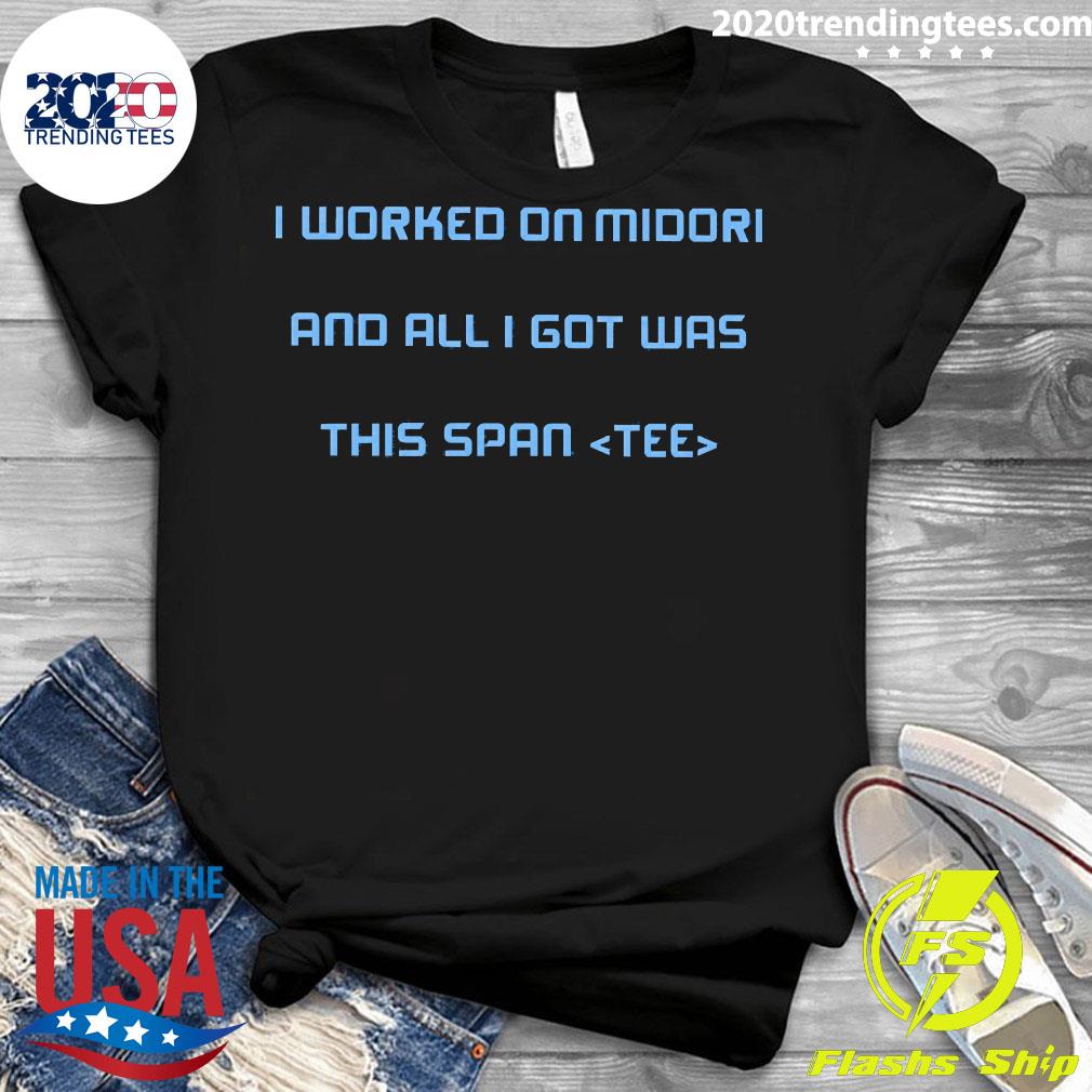 Official I Worked On Midori And All Got Was This Span - Adult & Kids T-Shirts, Sweatshirts & Hoodies apparel design preview 3