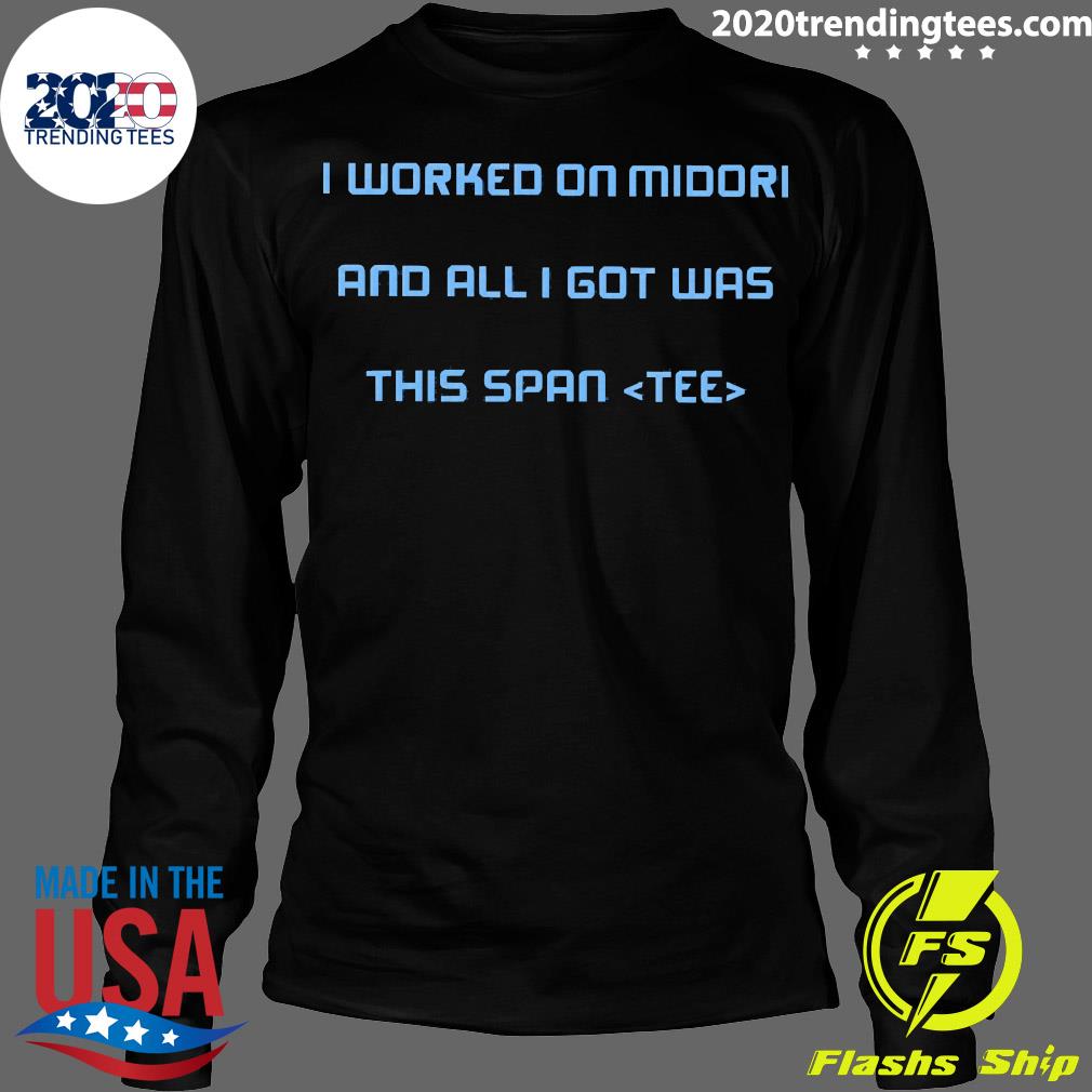 Official I Worked On Midori And All Got Was This Span - Adult & Kids T-Shirts, Sweatshirts & Hoodies apparel design preview 4