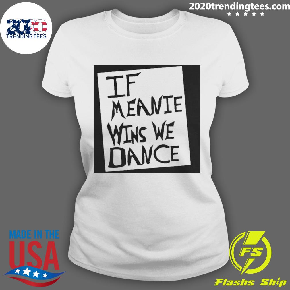 Official if Meanie Wins We Dance - Adult & Kids T-Shirts, Sweatshirts & Hoodies apparel design preview 3