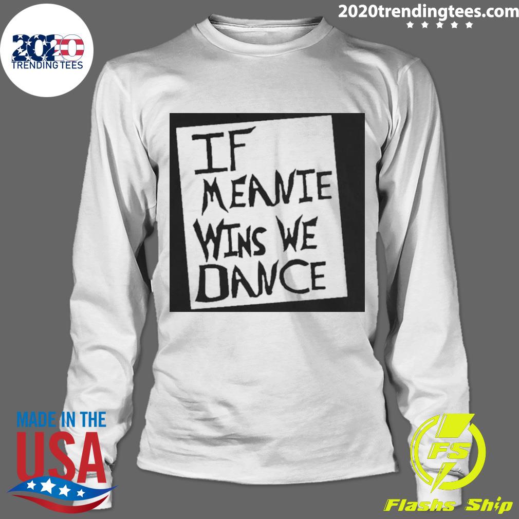 Official if Meanie Wins We Dance - Adult & Kids T-Shirts, Sweatshirts & Hoodies apparel design preview 4