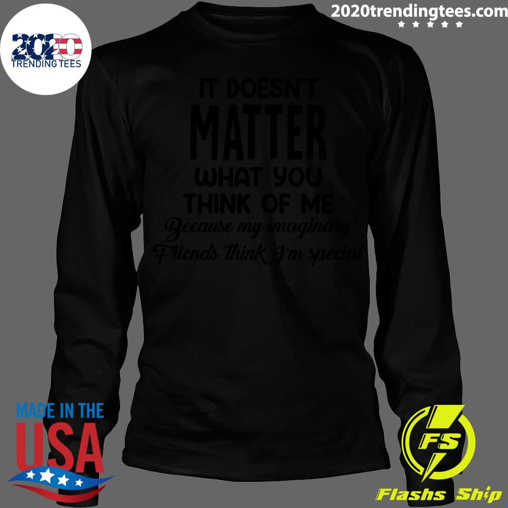 Official It Doesn't Matter What You Think Of Me - Adult & Kids T-Shirts, Sweatshirts & Hoodies apparel design preview 4