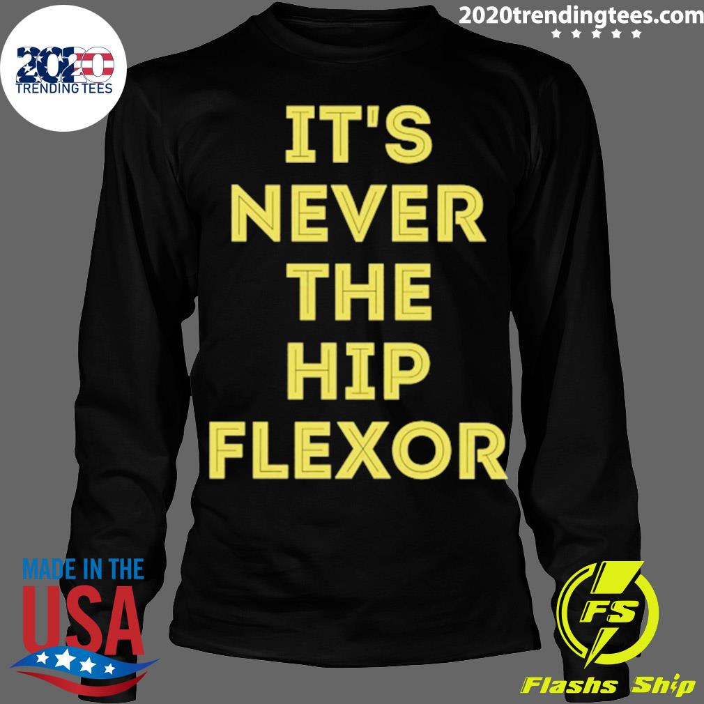 Official it's Never The Hip Flexor - Adult & Kids T-Shirts, Sweatshirts & Hoodies apparel design preview 4