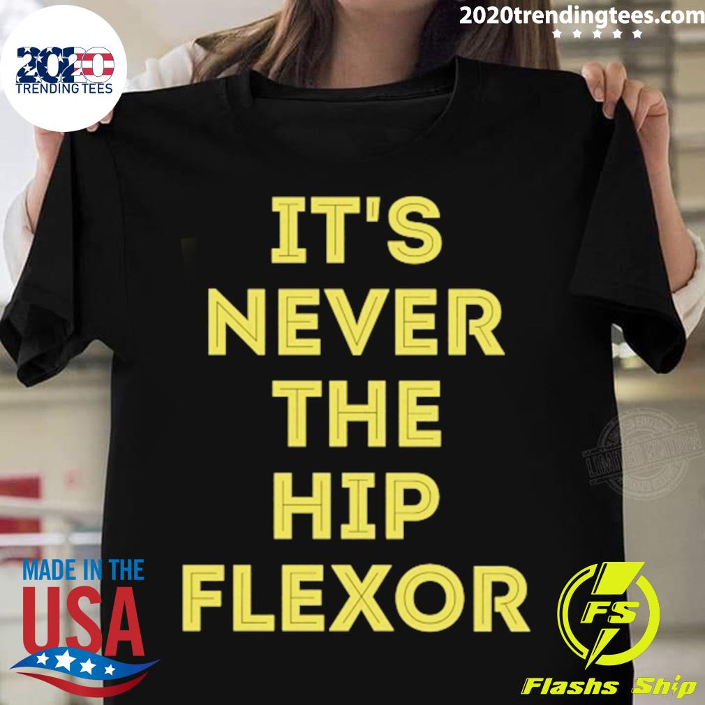 Official it's Never The Hip Flexor - Adult & Kids T-Shirts, Sweatshirts & Hoodies apparel design preview 1