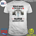 Official jesus Saves I'm Just A Nurse Lending My Hand - Adult & Kids T-Shirts, Sweatshirts & Hoodies apparel design preview 1
