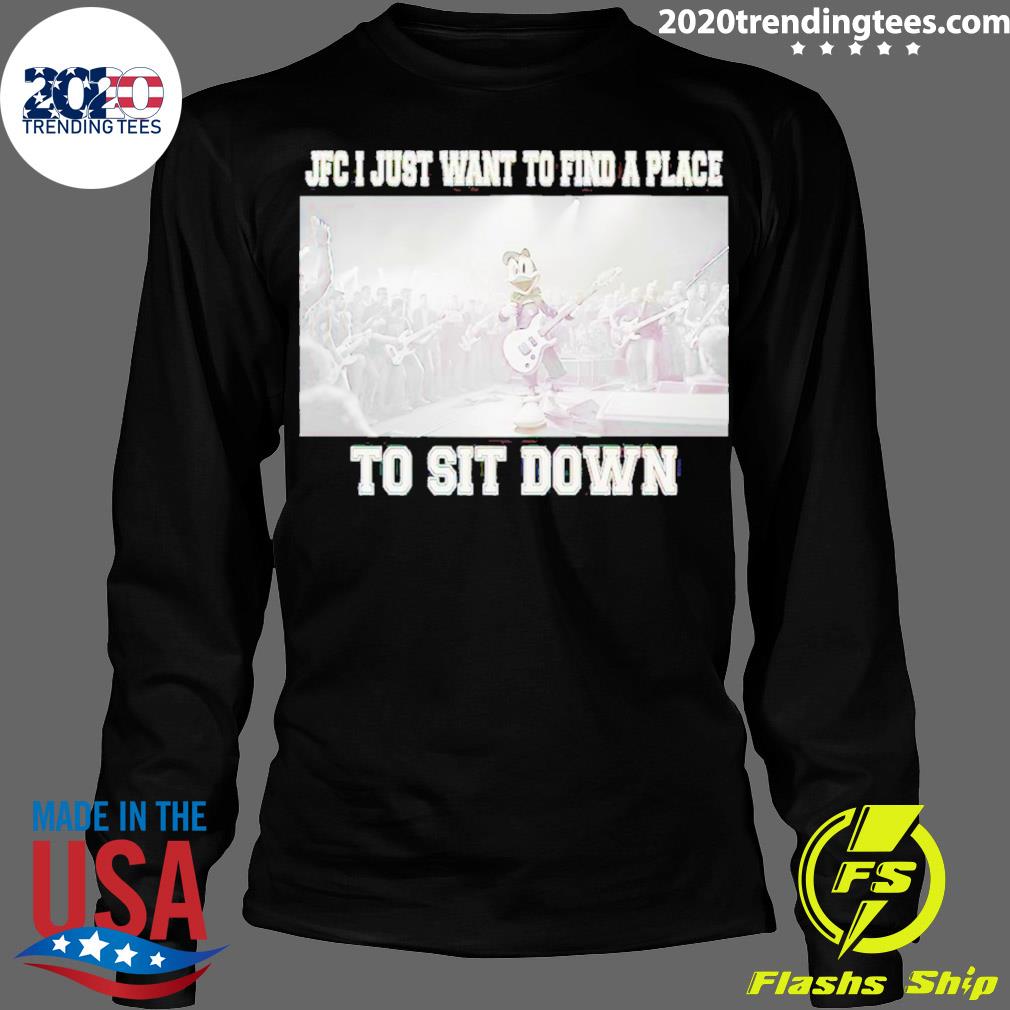 Official jFC I Just Want To Find A Place Sit Down - Adult & Kids T-Shirts, Sweatshirts & Hoodies apparel design preview 4