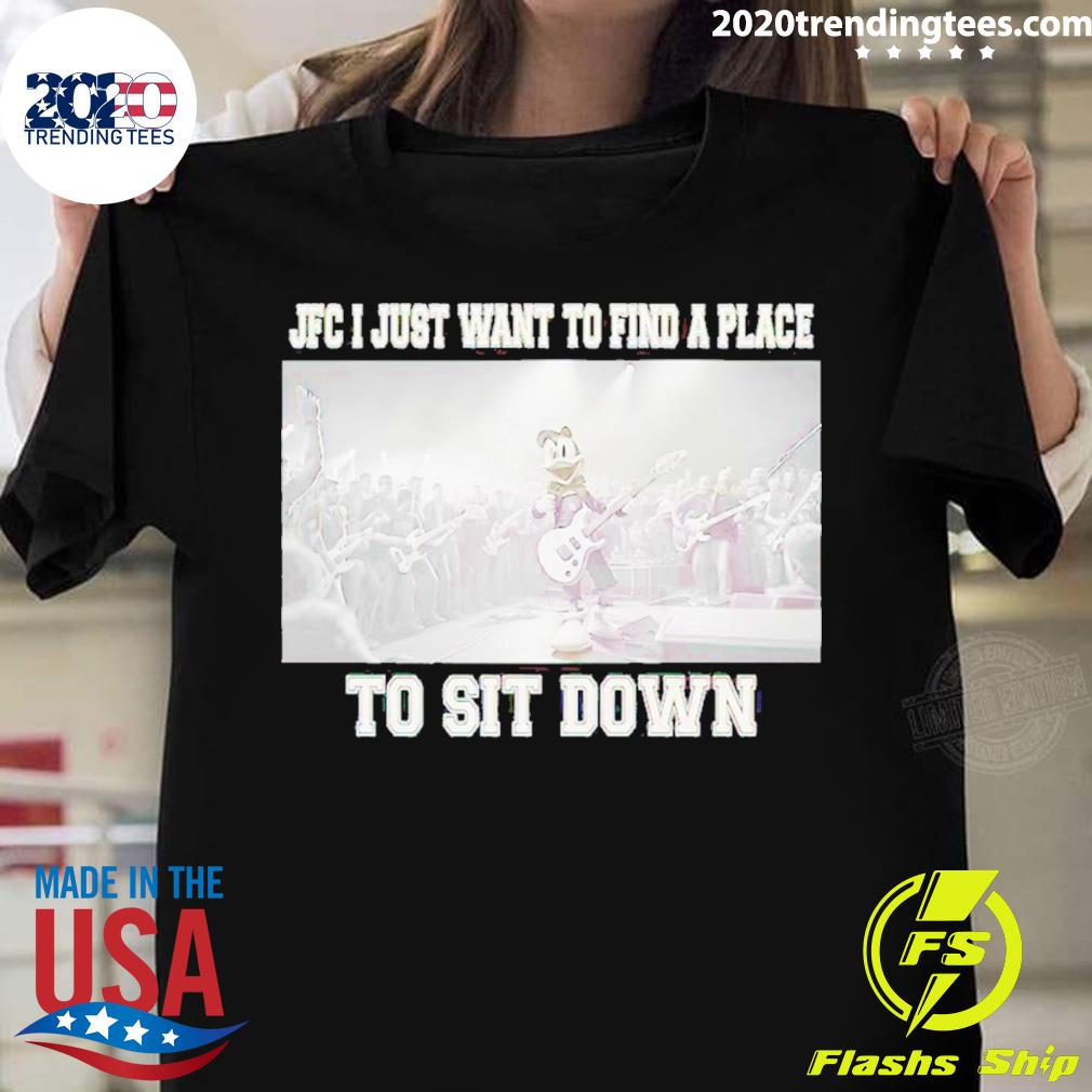 Official jFC I Just Want To Find A Place Sit Down - Adult & Kids T-Shirts, Sweatshirts & Hoodies apparel design preview 1
