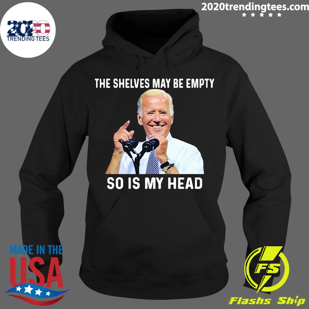 Official Joe Biden The Shelves May Be Empty So Is My - Adult & Kids T-Shirts, Sweatshirts & Hoodies apparel design preview 2