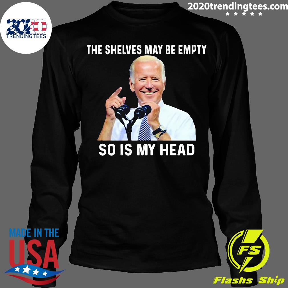 Official Joe Biden The Shelves May Be Empty So Is My - Adult & Kids T-Shirts, Sweatshirts & Hoodies apparel design preview 4