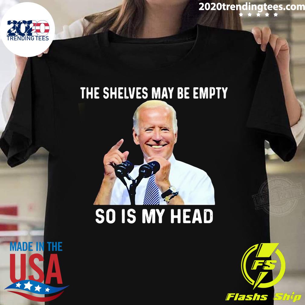 Official Joe Biden The Shelves May Be Empty So Is My - Adult & Kids T-Shirts, Sweatshirts & Hoodies apparel design preview 1