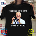 Official Joe Biden The Shelves May Be Empty So Is My - Adult & Kids T-Shirts, Sweatshirts & Hoodies apparel design preview 1