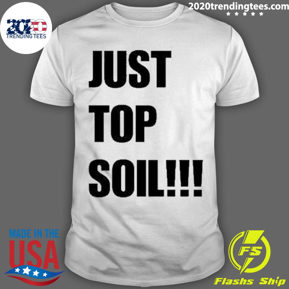 Official just Top Soil 2023 - Adult & Kids T-Shirts, Sweatshirts & Hoodies apparel design preview 1