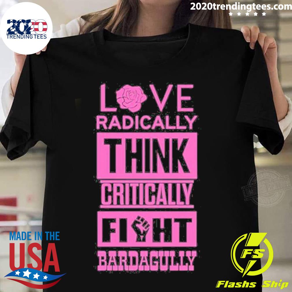 Official love Radically Think Critically Fight - Adult & Kids T-Shirts, Sweatshirts & Hoodies apparel design preview 1
