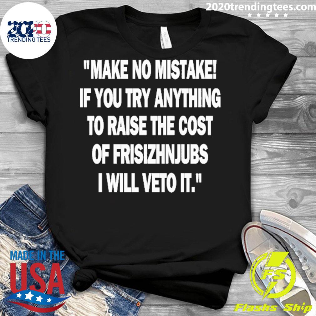 Official make No Mistake If You Try Anything To Raise - Adult & Kids T-Shirts, Sweatshirts & Hoodies apparel design preview 3