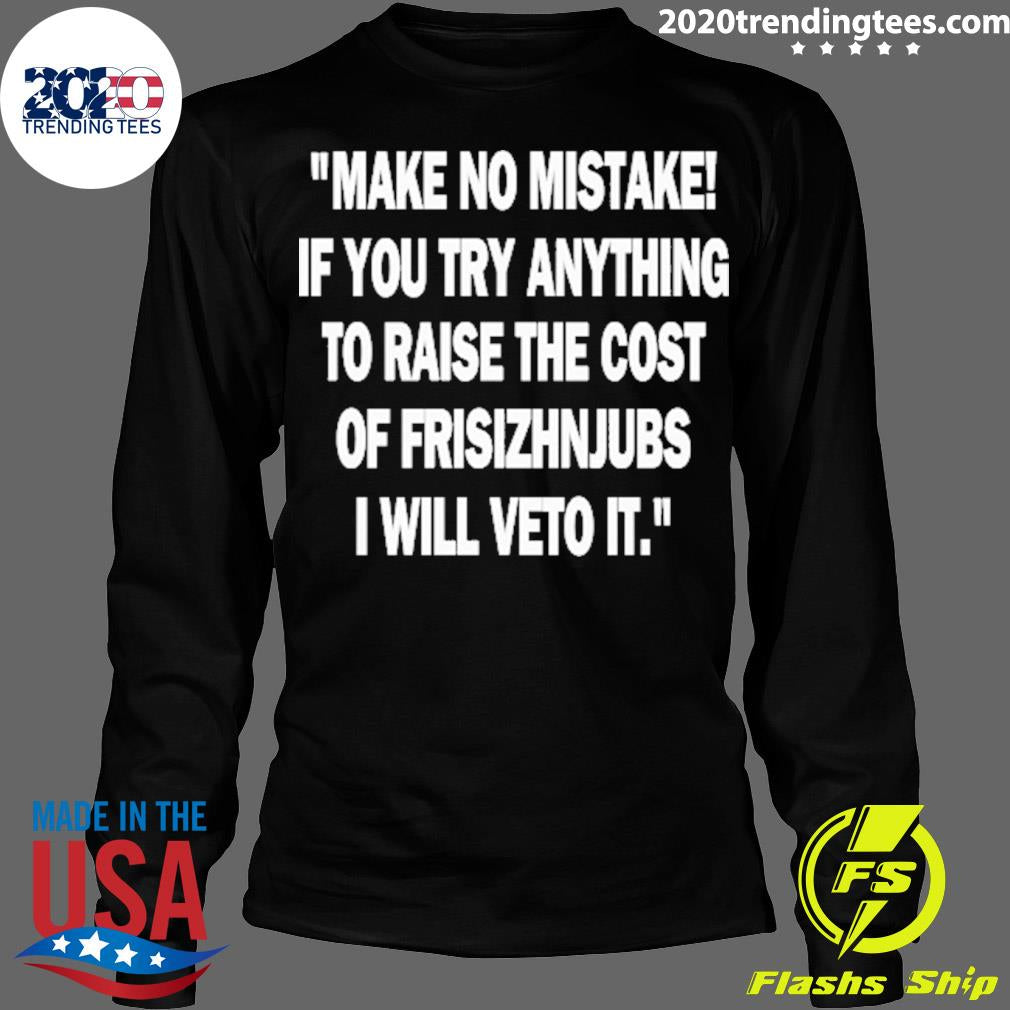 Official make No Mistake If You Try Anything To Raise - Adult & Kids T-Shirts, Sweatshirts & Hoodies apparel design preview 4
