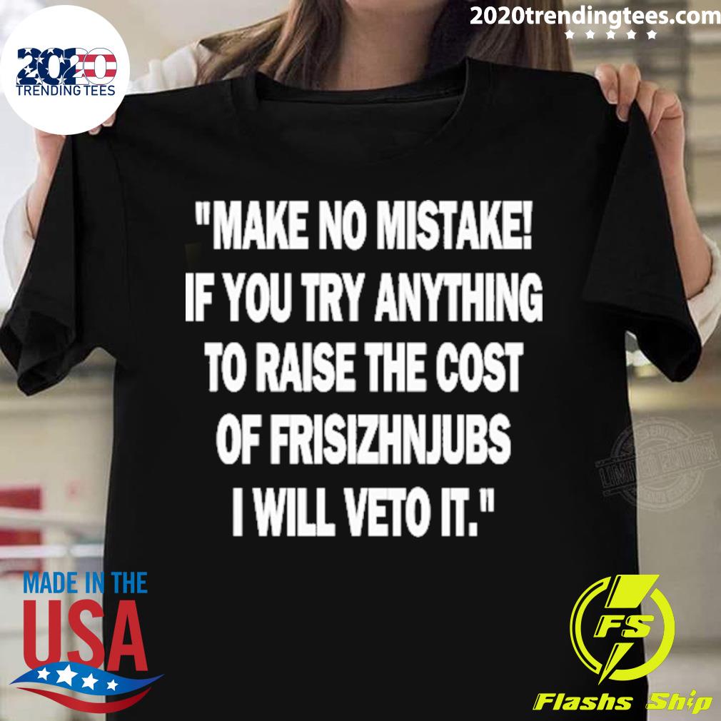 Official make No Mistake If You Try Anything To Raise - Adult & Kids T-Shirts, Sweatshirts & Hoodies apparel design preview 1