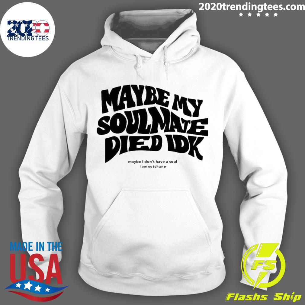 Official maybe My Soulmate Died Idk - Adult & Kids T-Shirts, Sweatshirts & Hoodies apparel design preview 2