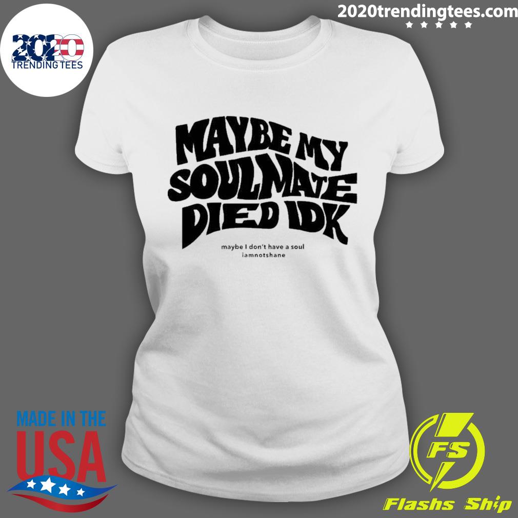 Official maybe My Soulmate Died Idk - Adult & Kids T-Shirts, Sweatshirts & Hoodies apparel design preview 3