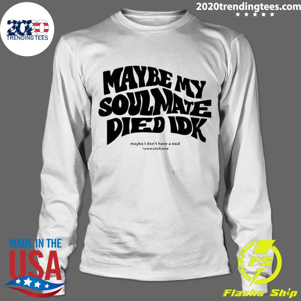 Official maybe My Soulmate Died Idk - Adult & Kids T-Shirts, Sweatshirts & Hoodies apparel design preview 4