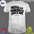 Official maybe My Soulmate Died Idk - Adult & Kids T-Shirts, Sweatshirts & Hoodies apparel design preview 1