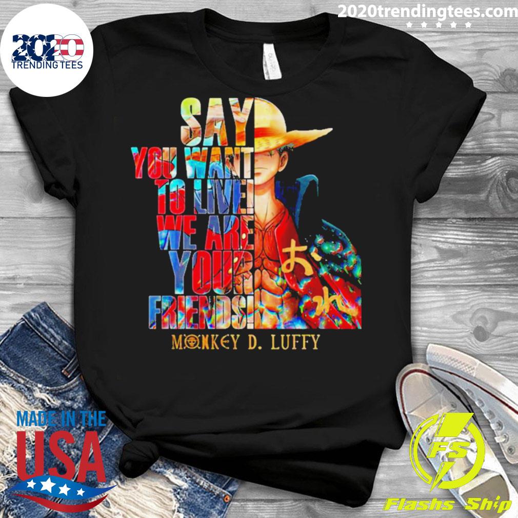Official monkey D Luffy Say You Want To Live We Are - Adult & Kids T-Shirts, Sweatshirts & Hoodies apparel design preview 3
