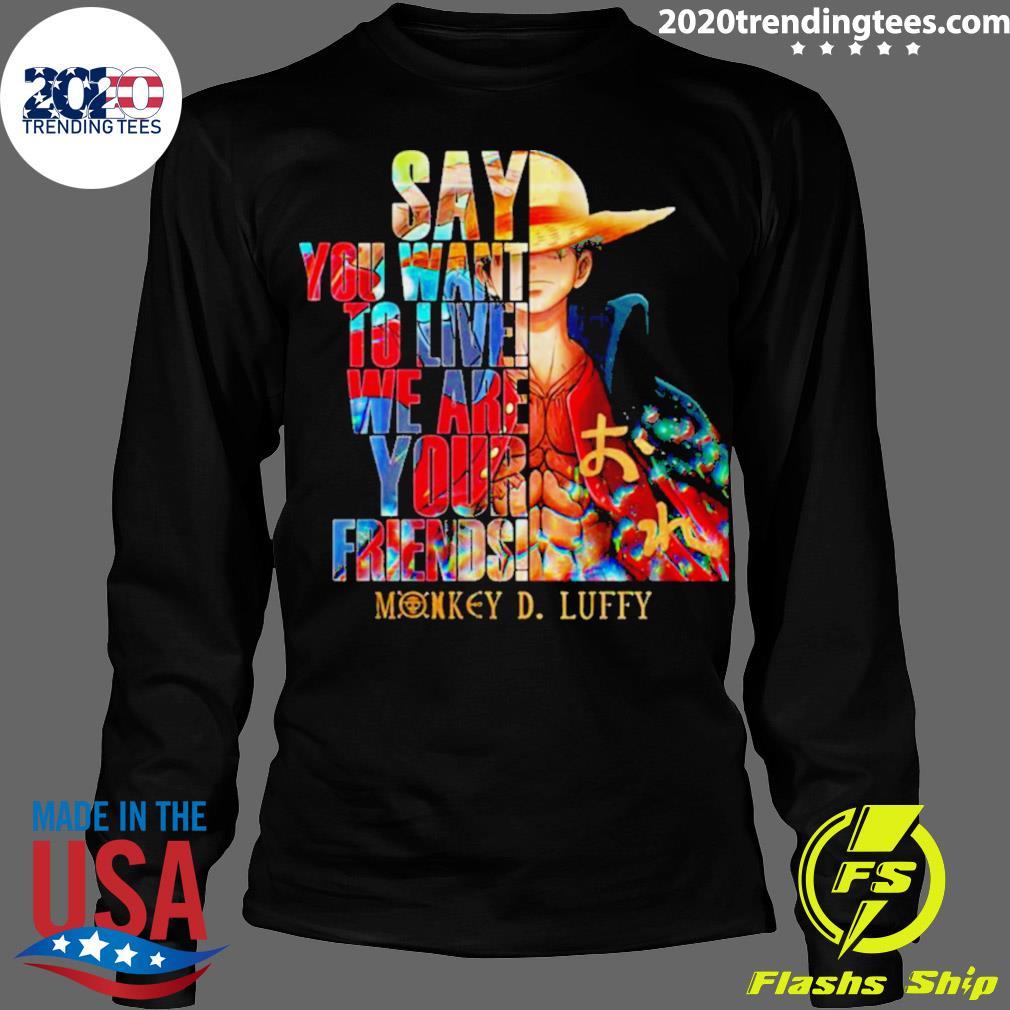 Official monkey D Luffy Say You Want To Live We Are - Adult & Kids T-Shirts, Sweatshirts & Hoodies apparel design preview 4