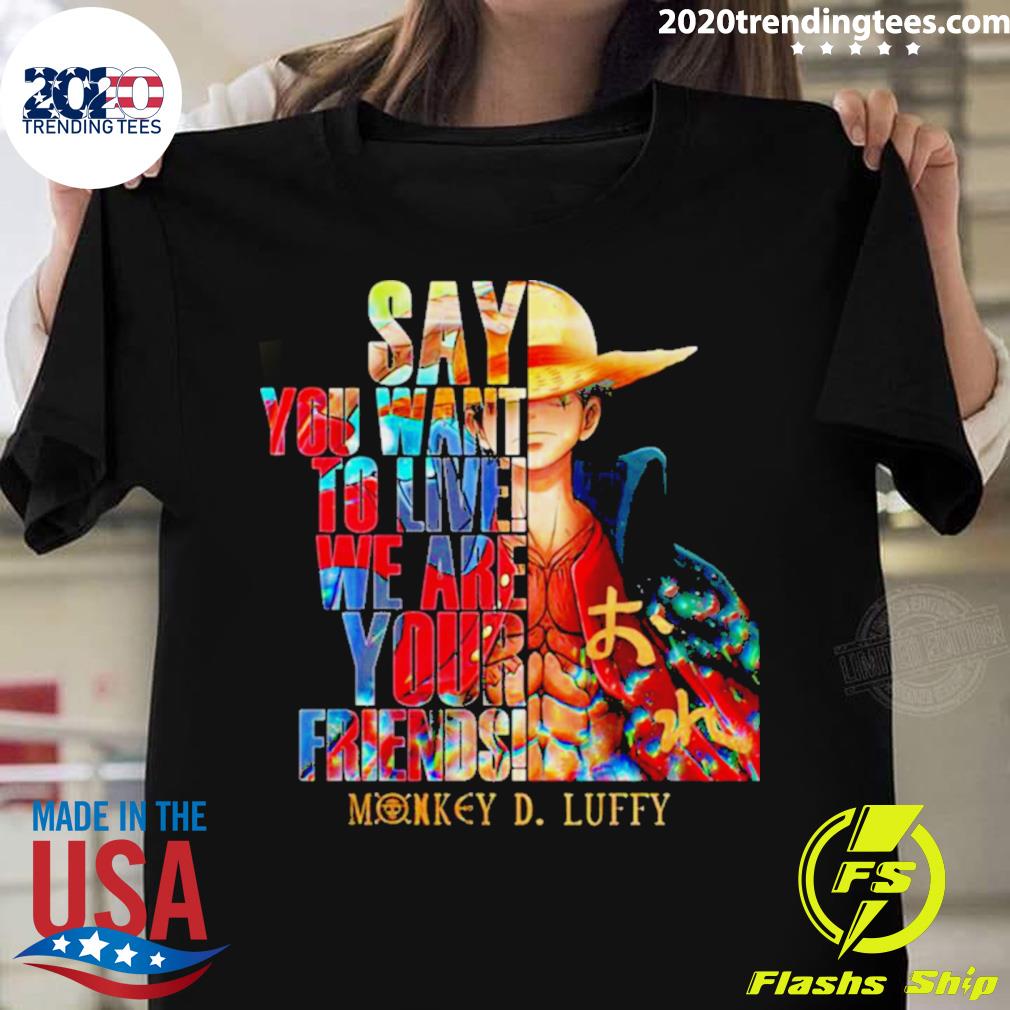 Official monkey D Luffy Say You Want To Live We Are - Adult & Kids T-Shirts, Sweatshirts & Hoodies apparel design preview 1