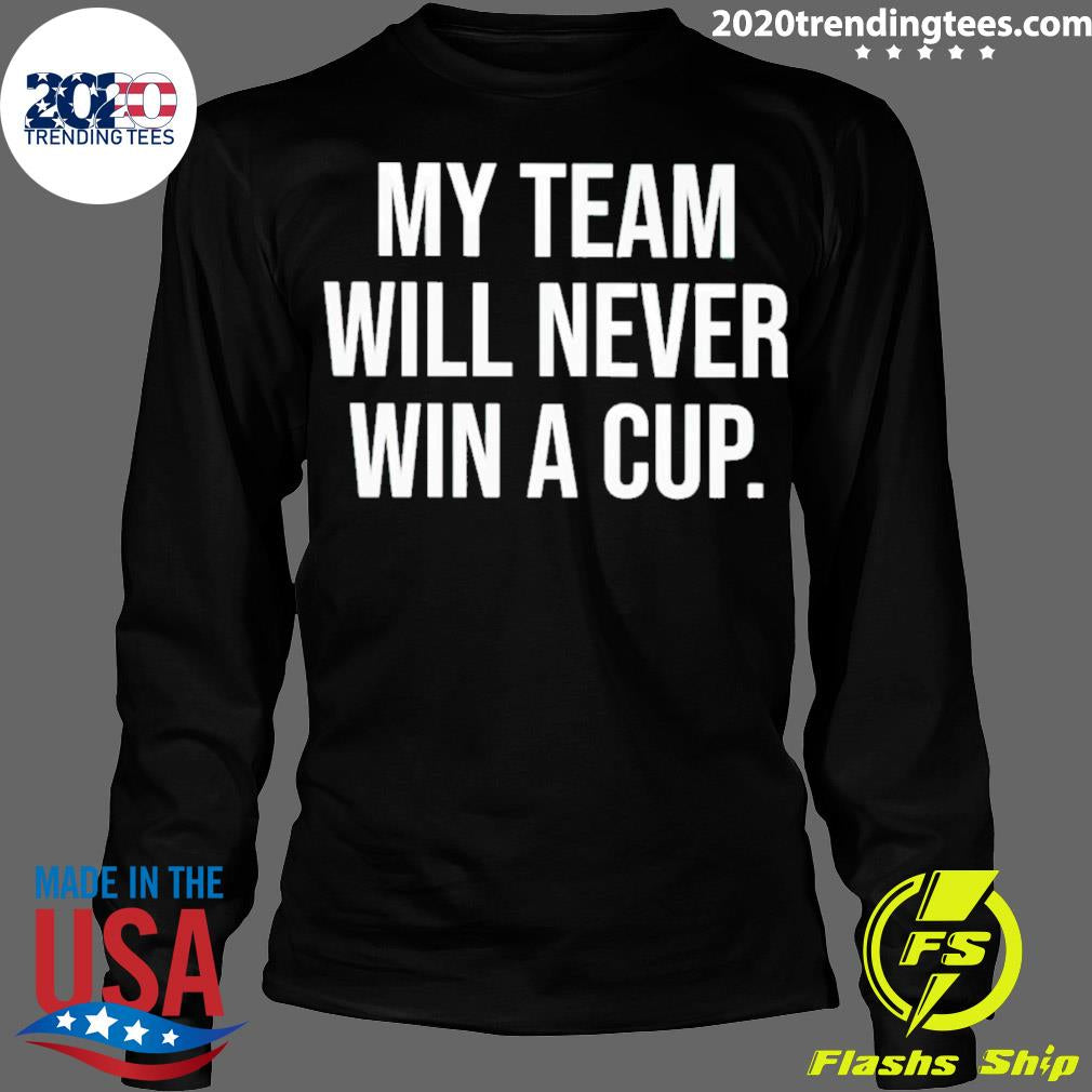 Official my Team Will Never Win A Cup - Adult & Kids T-Shirts, Sweatshirts & Hoodies apparel design preview 4