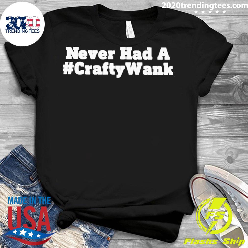 Official never Had A Crafty Wank - Adult & Kids T-Shirts, Sweatshirts & Hoodies apparel design preview 3