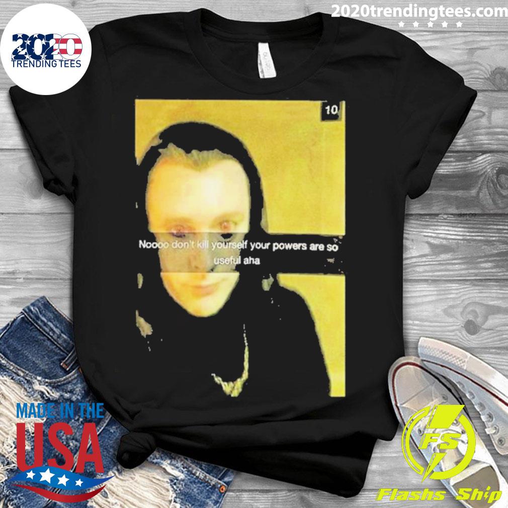 Official no Don't Kill Yourself Your Powers Are So - Adult & Kids T-Shirts, Sweatshirts & Hoodies apparel design preview 3