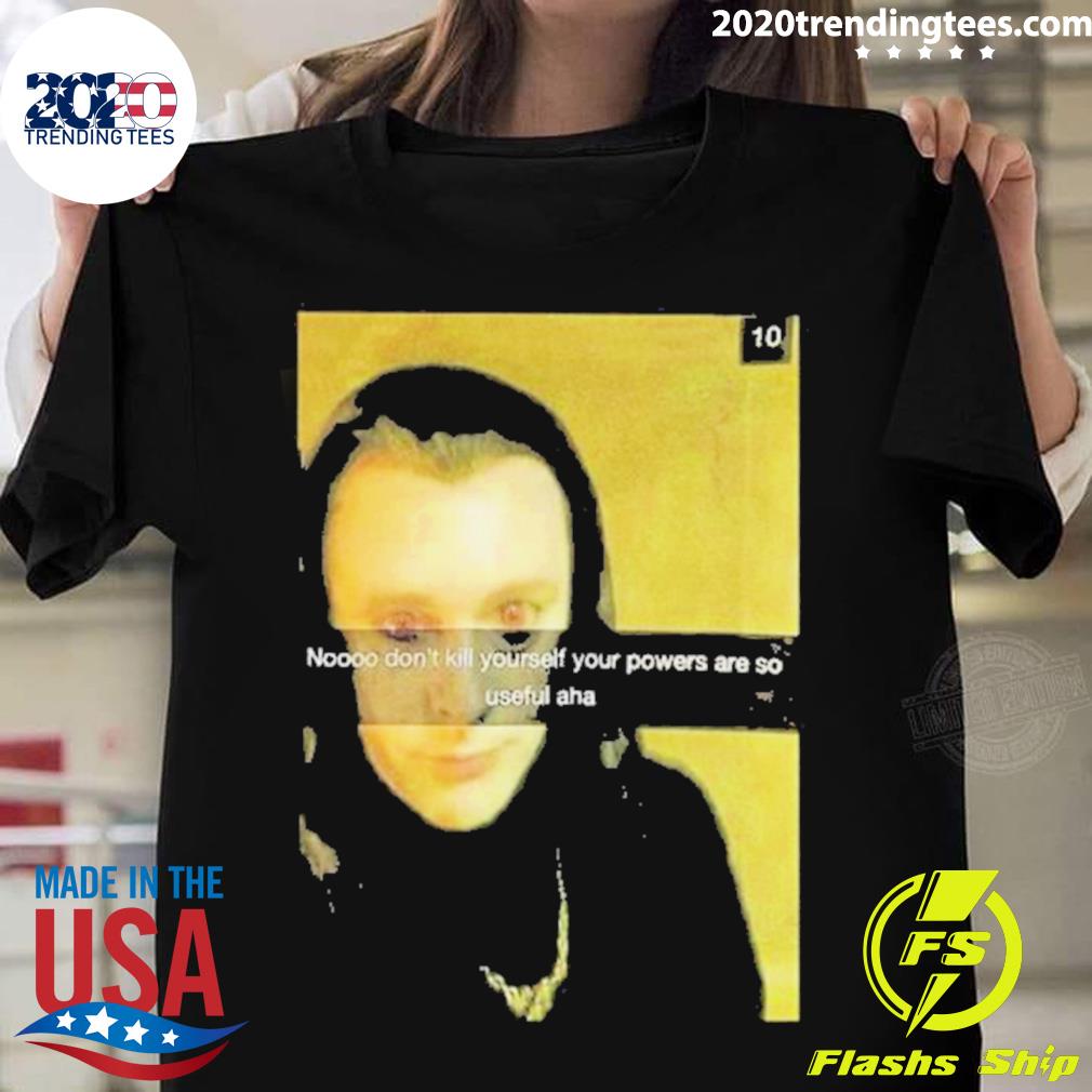 Official no Don't Kill Yourself Your Powers Are So - Adult & Kids T-Shirts, Sweatshirts & Hoodies apparel design preview 1